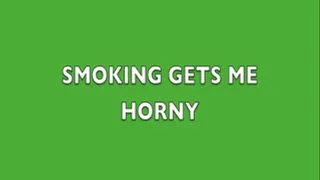 Smoking gets me HORNY