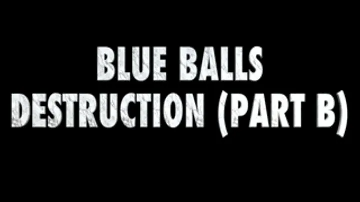 Blue Balls Destruction (PART B)