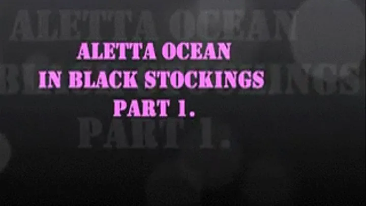 ALETTA OCEAN IN BLACK STOCKINGS PART 1