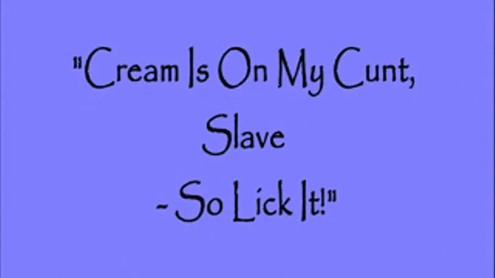 “CREAM IS ON MY CUNT, SLAVE - SO LICK IT"! - 720x404