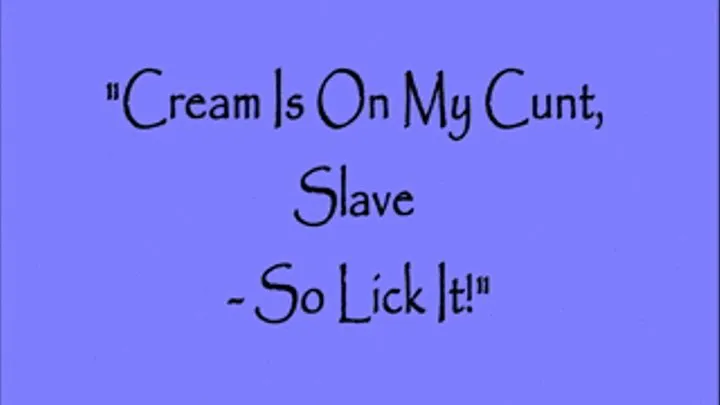 “CREAM IS ON MY CUNT, SLAVE - SO LICK IT"! - iPhone and