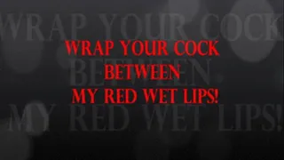 WRAP YOUR COCK BETWEEN MY RED WET LIPS! - iPhone and