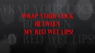 WRAP YOUR COCK BETWEEN MY RED WET LIPS! - 320x180