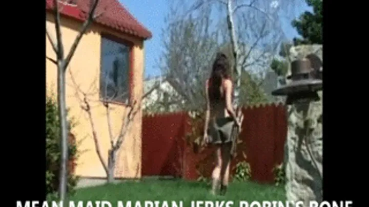 MEAN MAID MARIAN JERKS ROBIN`S BONE