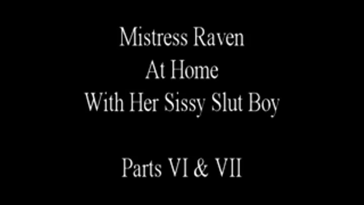 Mistress Raven At Home With Her Sissy Boy Parts VI & VII