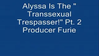 Alyssa Is "The Transsexual Trespasser!" Pt. 2