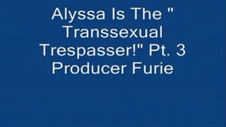 Alyssa Is "The Transsexual Trespasser!" Pt. 3