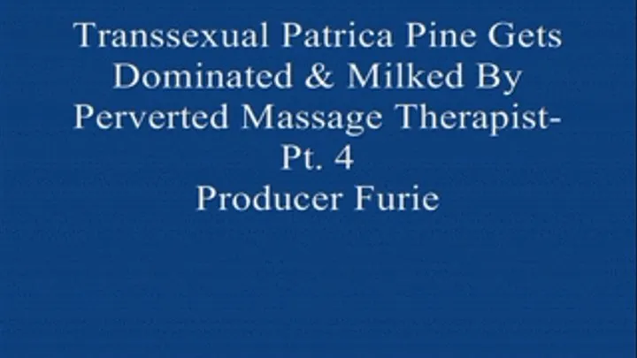 Transsexual Patrica Gets dominated & Milked by Her Perverted Massage! Pt. 4