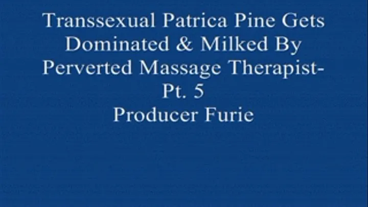 Transsexual Patrica Gets dominated & Milked by Her Perverted Massage! Pt. 5