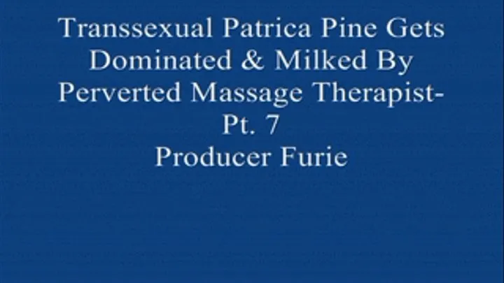 Transsexual Patrica Gets dominated & Milked by Her Perverted Massage! Pt. 7