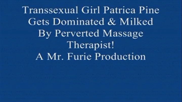 Transsexual Patrica Gets dominated & Milked by Her Perverted Massage! Pt. FULL LENGTH