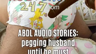 ABDL AUDIO STORIES: pegging husband until he must wear diaper and obey