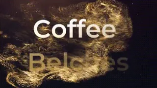 Coffee Belches * video*