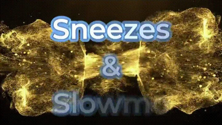 Sneezes and Slowmo * *