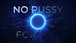 No Pussy For You