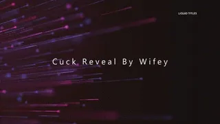 Cuck Reveal by Wifey