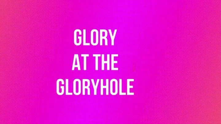 Glory at the Gloryhole!