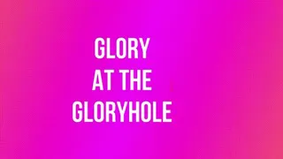 Glory at the Gloryhole!