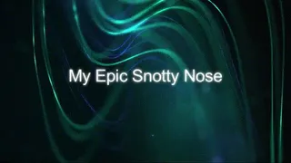 My Epic Snotty Nose
