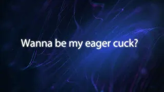 Wanna Be My Eager Cuck?