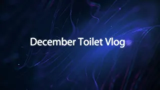 December Toilet Vlog