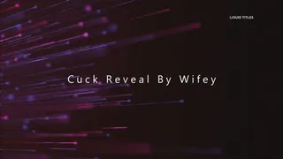 Cuck Reveal by Wifey!