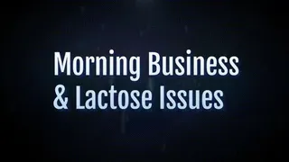 Morning Business and Lactose Issues * *