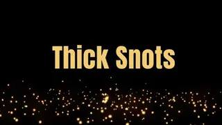 Thick Snots