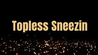Topless Sneezen