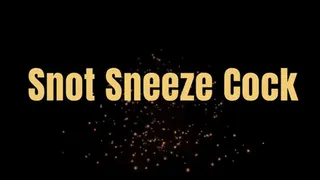 Snot Sneeze Cock