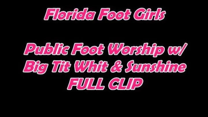 FULL CLIP - Florida Foot Girls Big Tit Whit & Sunshine Tampa OUTDOOR PUBLIC Foot Worship