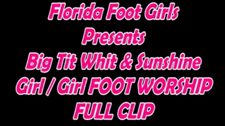 FULL CLIP - Florida Foot Sluts Big Tit Whit & Sunshine G/G Foot Worship