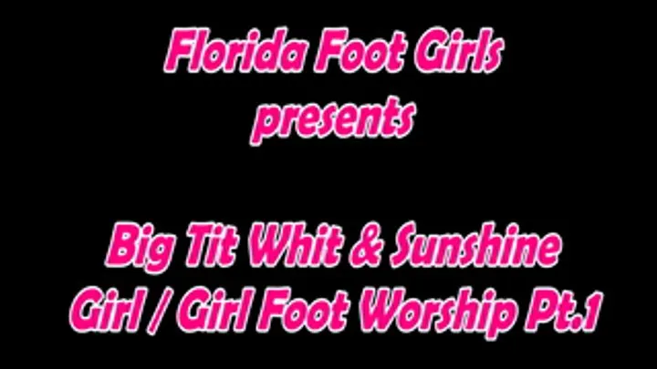 Florida Foot Sluts Big Tit Whit & Sunshine G/G Foot Worship Pt. 1