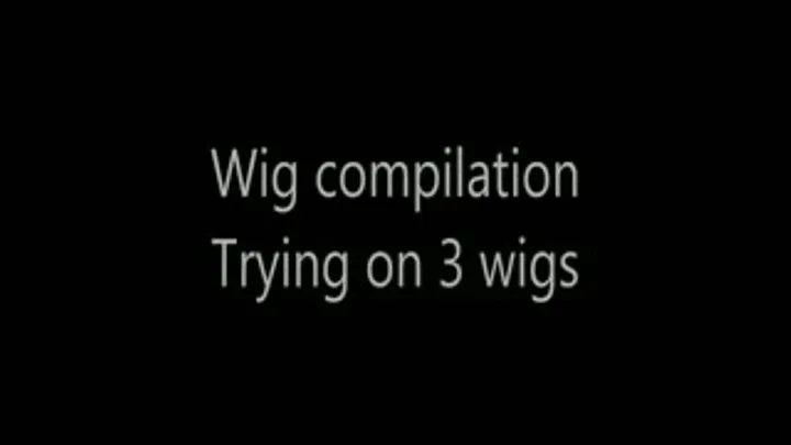 Wig Compilation 3 wigs