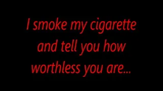 I smoke my cigarette and tell you how worthless you are...