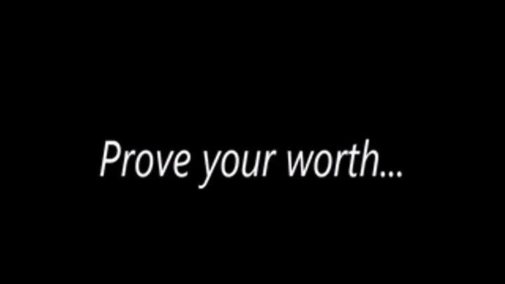 Prove your worth...