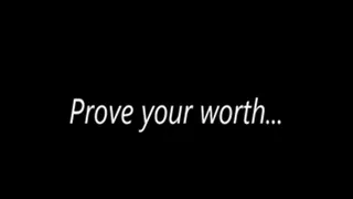 Prove your worth...