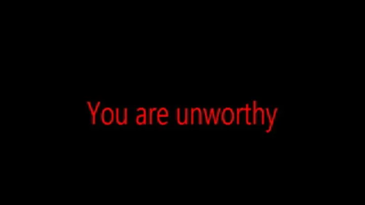 You are unworthy..