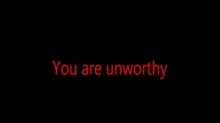 You are unworthy..