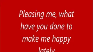 Pleasing me, what have you done to make me happy lately ...