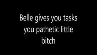 Belle gives you tasks you pathetic little bitch