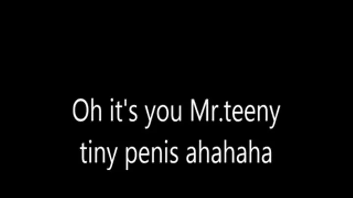 Oh it's you Mr.teeny tiny penis ahahaha