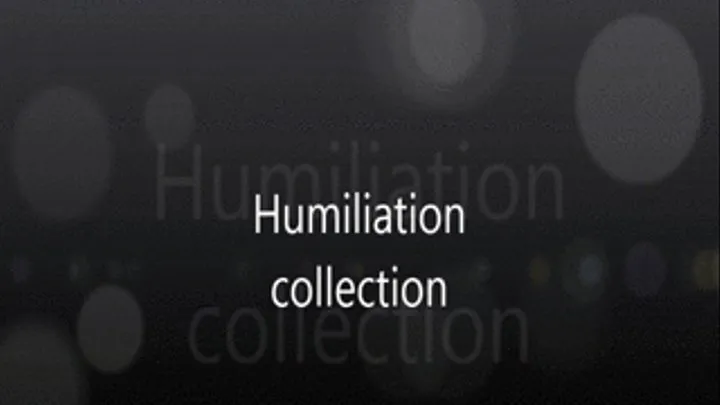 Humiliation collection...