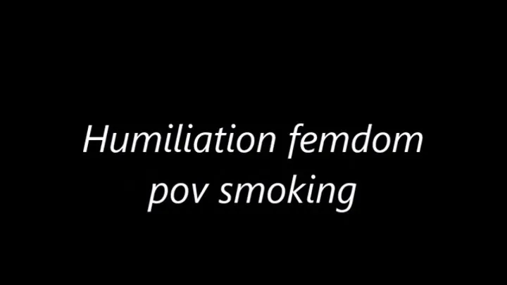 Humiliation femdom pov smoking