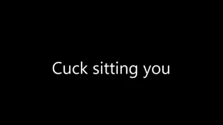 Cuck sitting you
