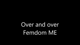 Over and over Femdom ME