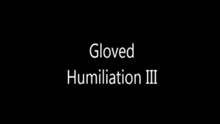 Gloved Humiliation III