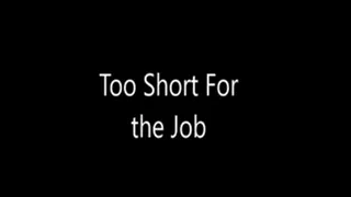 Too Short For The Job