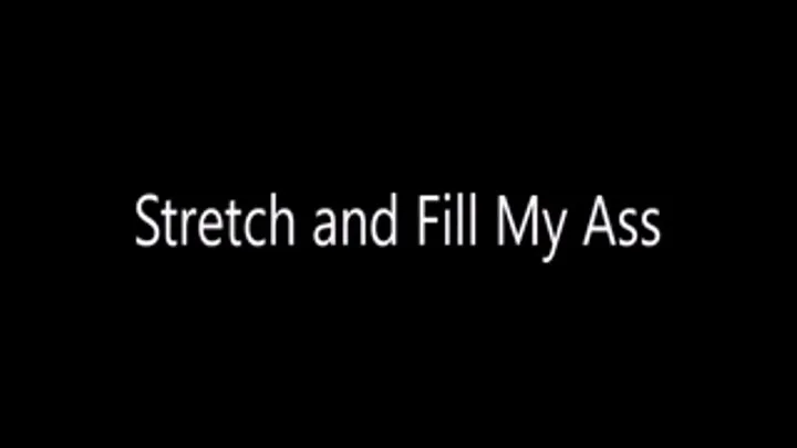 Stretch and Fill My Ass