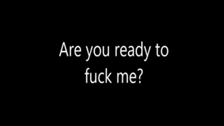 Are You Ready to Fuck Me?